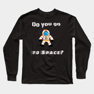 Do you go to space? Long Sleeve T-Shirt